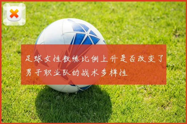 足球女性教练比例上升是否改变了男子职业队的战术多样性