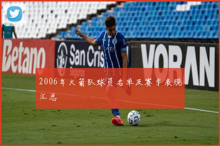 2006年火箭队球员名单及赛季表现汇总