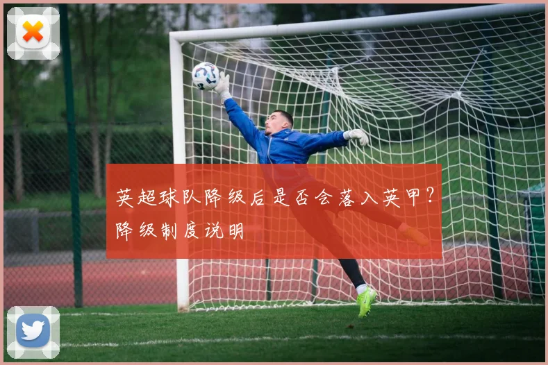 英超球队降级后是否会落入英甲?降级制度说明