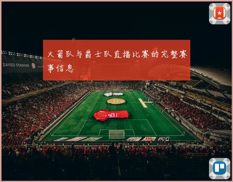 火箭队与爵士队直播比赛的完整赛事信息