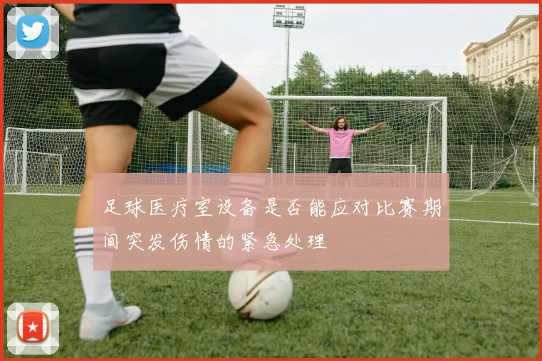 足球医疗室设备是否能应对比赛期间突发伤情的紧急处理
